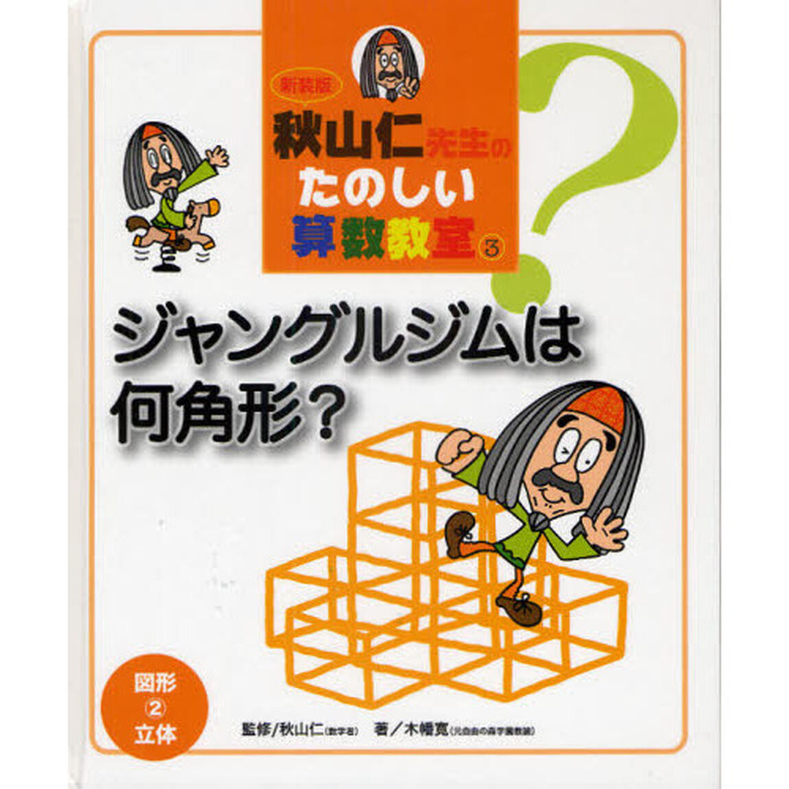 秋山仁先生のたのしい算数教室　３　新装版「ジャングルジムは何角形？　図形２　　立体」
