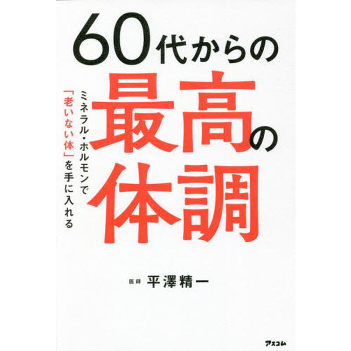 ６０代からの最高の体調　ミネラル・ホルモンで「老いない体」を手に入れる