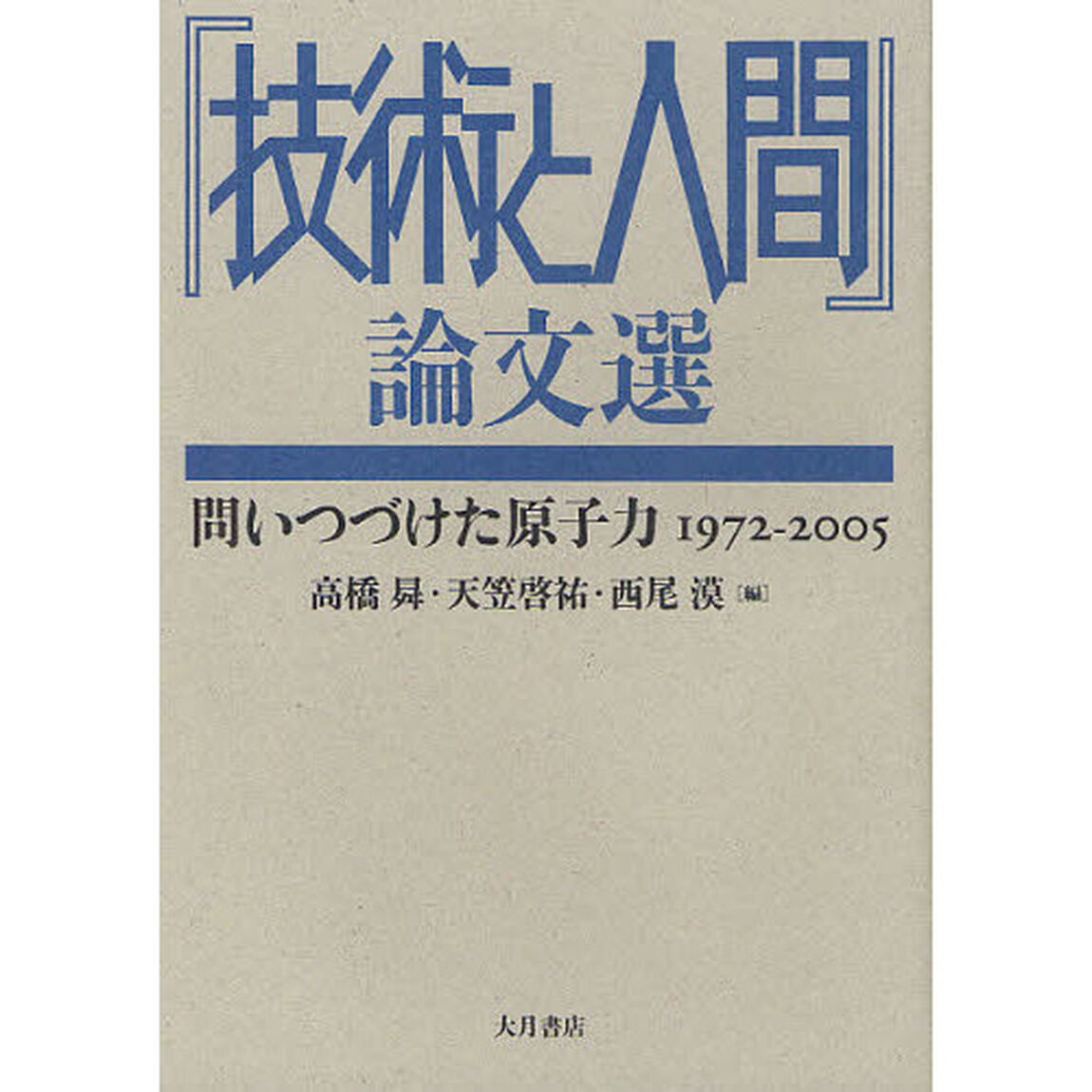 『技術と人間』論文選　問いつづけた原子力１９７２－２００５