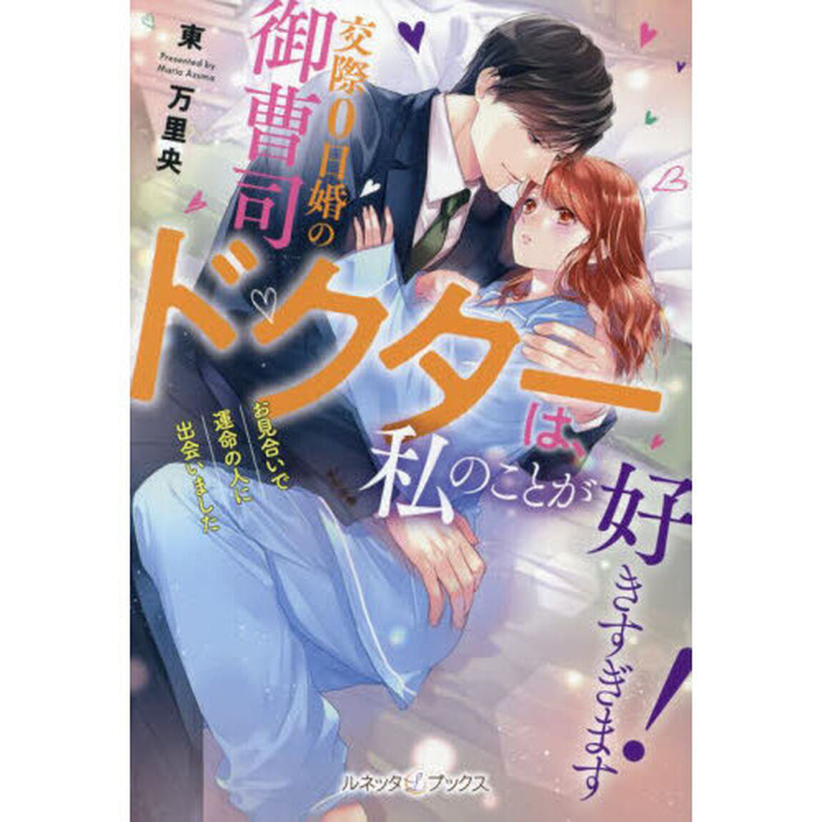 交際０日婚の御曹司ドクターは、私のことが好きすぎます！　お見合いで運命の人に出会いました