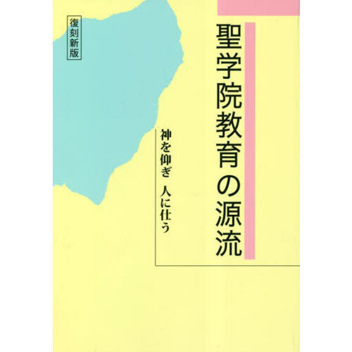 聖学院教育の源流　神を仰ぎ人に仕う　復刻新版