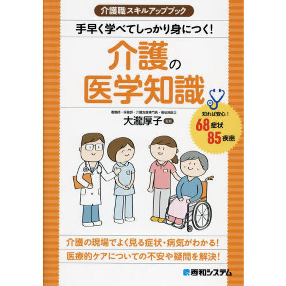 手早く学べてしっかり身につく！介護の医学知識　知れば安心！６８症状８５疾患