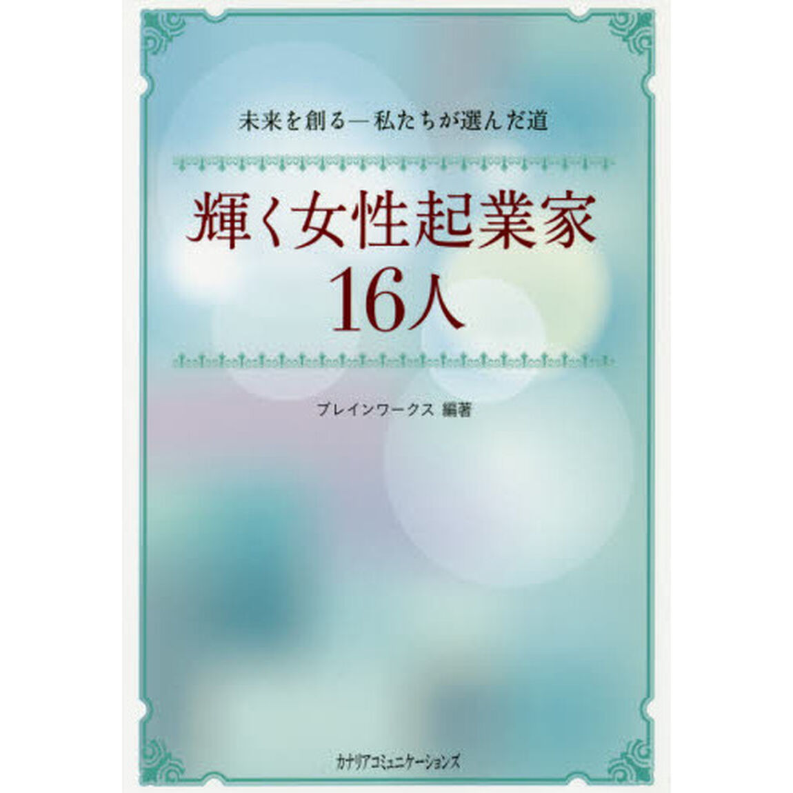 輝く女性起業家１６人　未来を創る－私たちが選んだ道