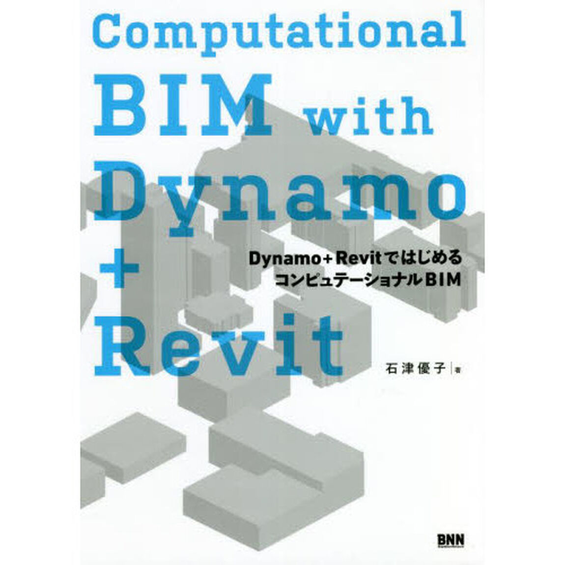 Ｃｏｍｐｕｔａｔｉｏｎａｌ　ＢＩＭ　ｗｉｔｈ　Ｄｙｎａｍｏ＋Ｒｅｖｉｔ　Ｄｙｎａｍｏ＋ＲｅｖｉｔではじめるコンピュテーショナルＢＩＭ