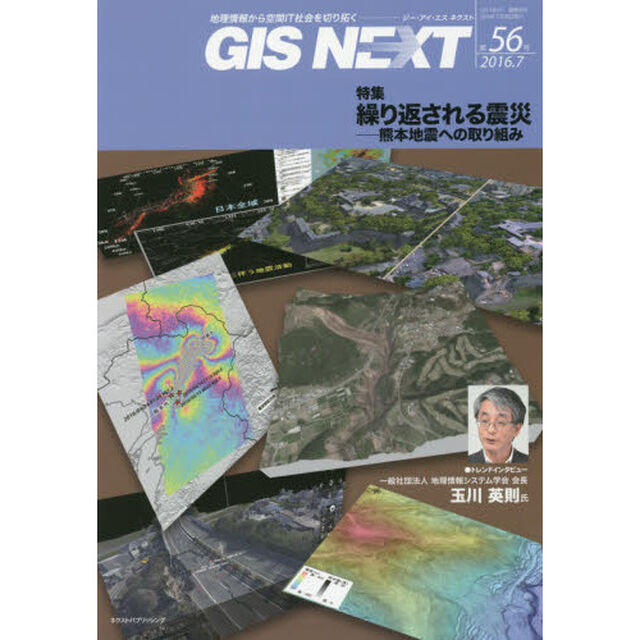 ＧＩＳ　ＮＥＸＴ　地理情報から空間ＩＴ社会を切り拓く　第５６号（２０１６．７）「特集繰り返される震災　熊本地震への取り組み」