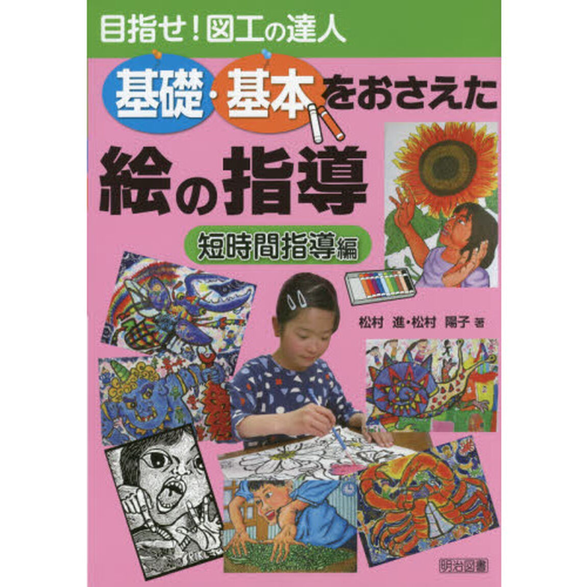 基礎・基本をおさえた絵の指導　目指せ！図工の達人　短時間指導編