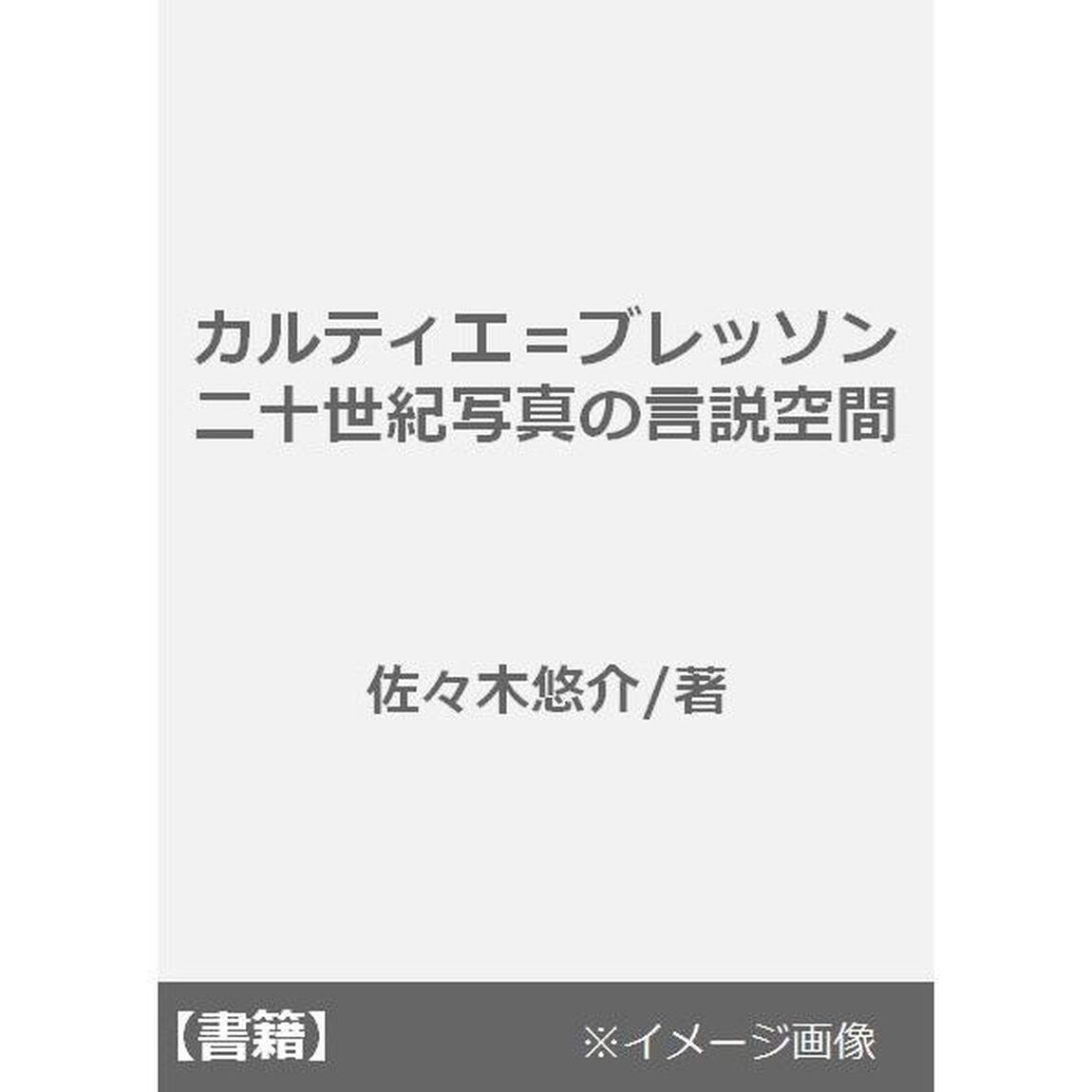 カルティエ＝ブレッソン　二十世紀写真の言説空間