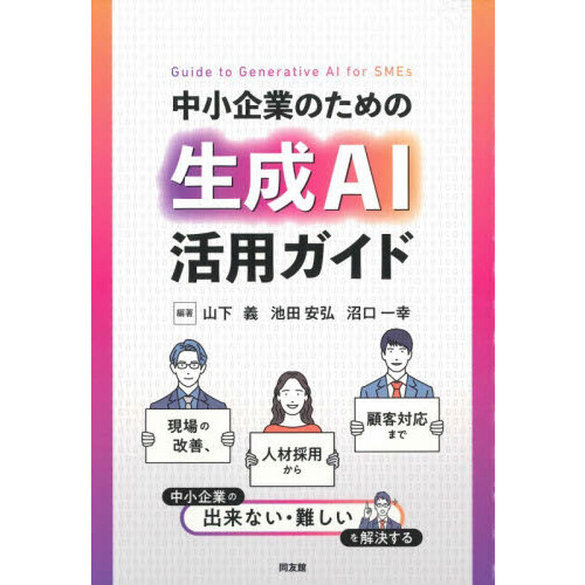 中小企業のための生成ＡＩ活用ガイド　現場の改善、人材採用から顧客対応まで中小企業の「出来ない・難しい」を解決する