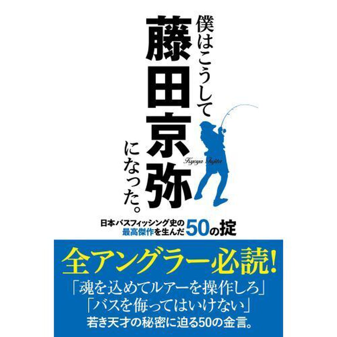僕はこうして藤田京弥になった。　日本バスフィッシング史の最高傑作を生んだ５０の掟