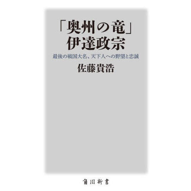 「奥州の竜」伊達政宗　最後の戦国大名、天下人への野望と忠誠