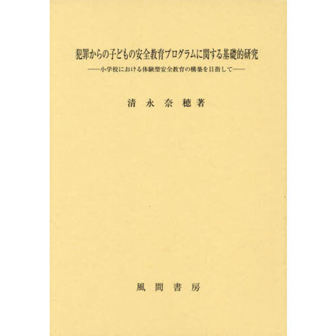 犯罪からの子どもの安全教育プログラムに関する基礎的研究　小学校における体験型安全教育の構築を目指して
