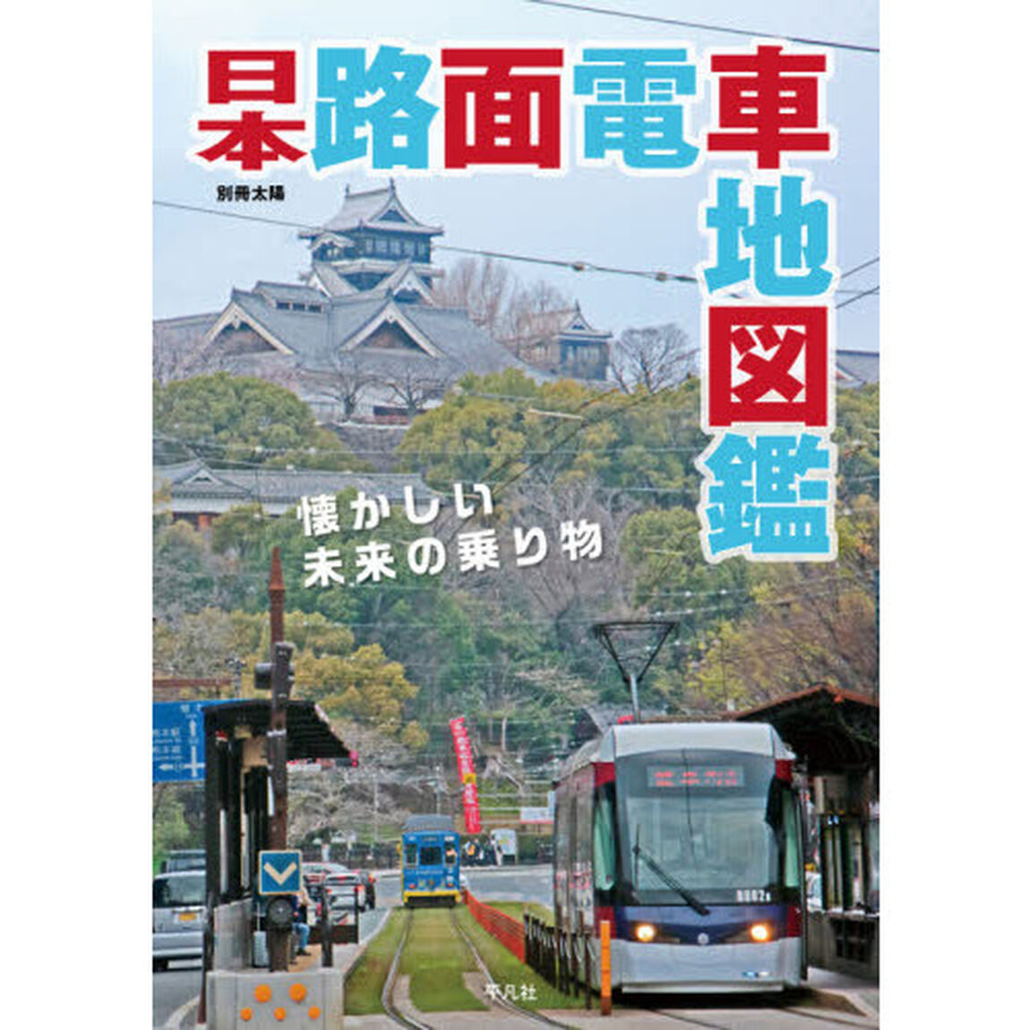 日本路面電車地図鑑　懐かしい未来の乗り物