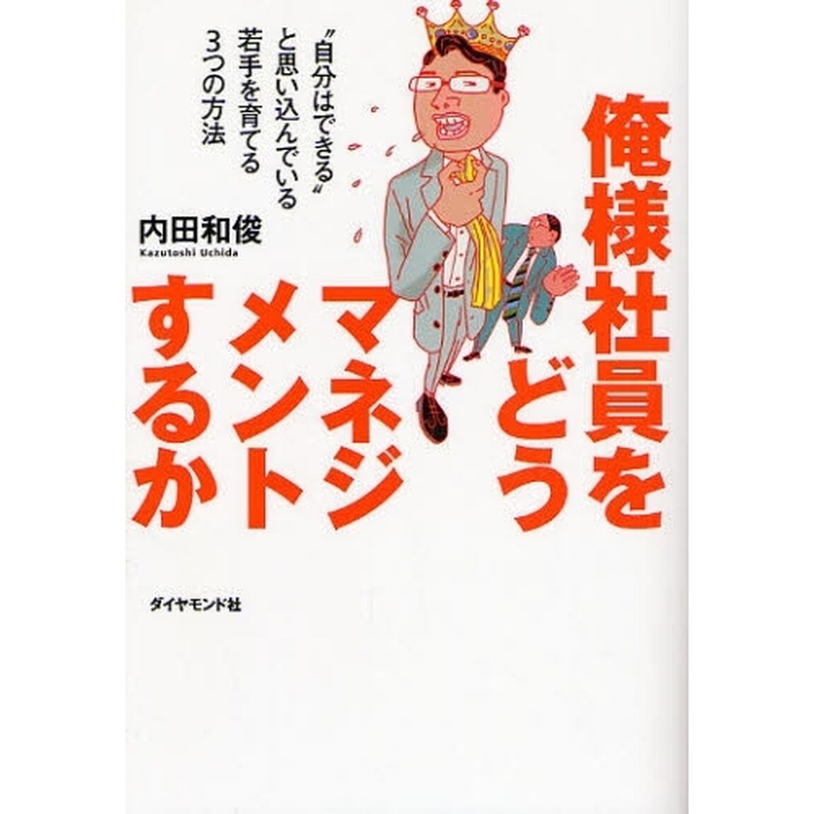 俺様社員をどうマネジメントするか　&ldquo;自分はできる&rdquo;と思い込んでいる若手を育てる３つの方法