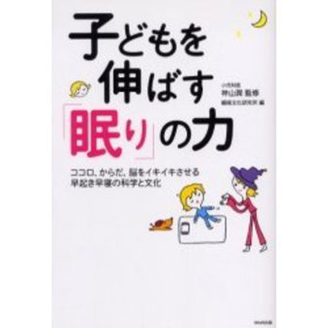 子どもを伸ばす「眠り」の力　ココロ、からだ、脳をイキイキさせる早起き早寝の科学と文化