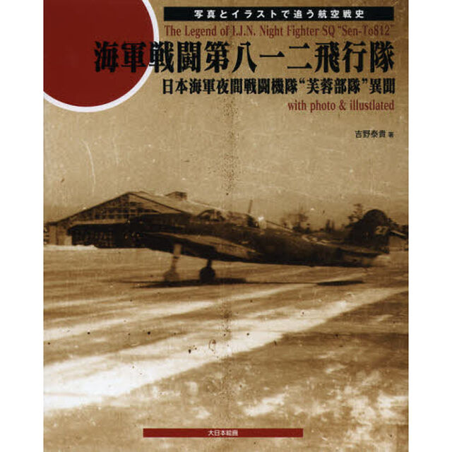 海軍戦闘第八一二飛行隊: 日本海軍夜間戦闘機隊&rdquo;芙蓉部隊&rdquo;異聞 写真とイラストで追う航空戦史