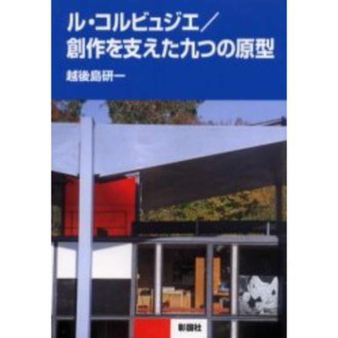 ル・コルビュジエ／創作を支えた九つの原型
