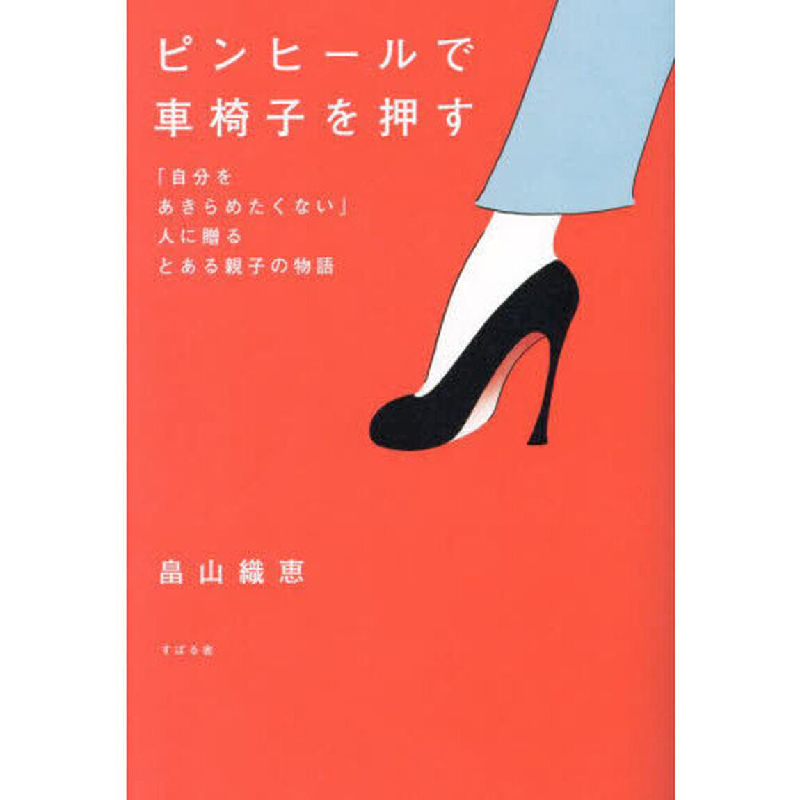 ピンヒールで車椅子を押す　「自分をあきらめたくない」人に贈るとある親子の物語