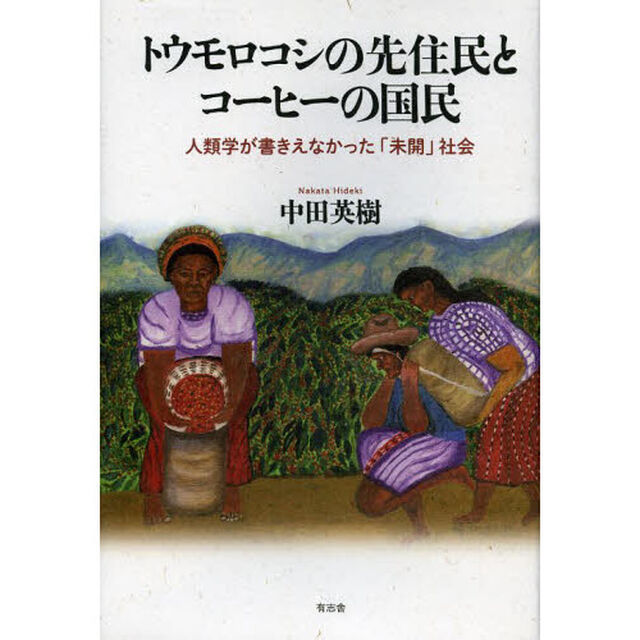 トウモロコシの先住民とコーヒーの国民　人類学が書きえなかった「未開」社会