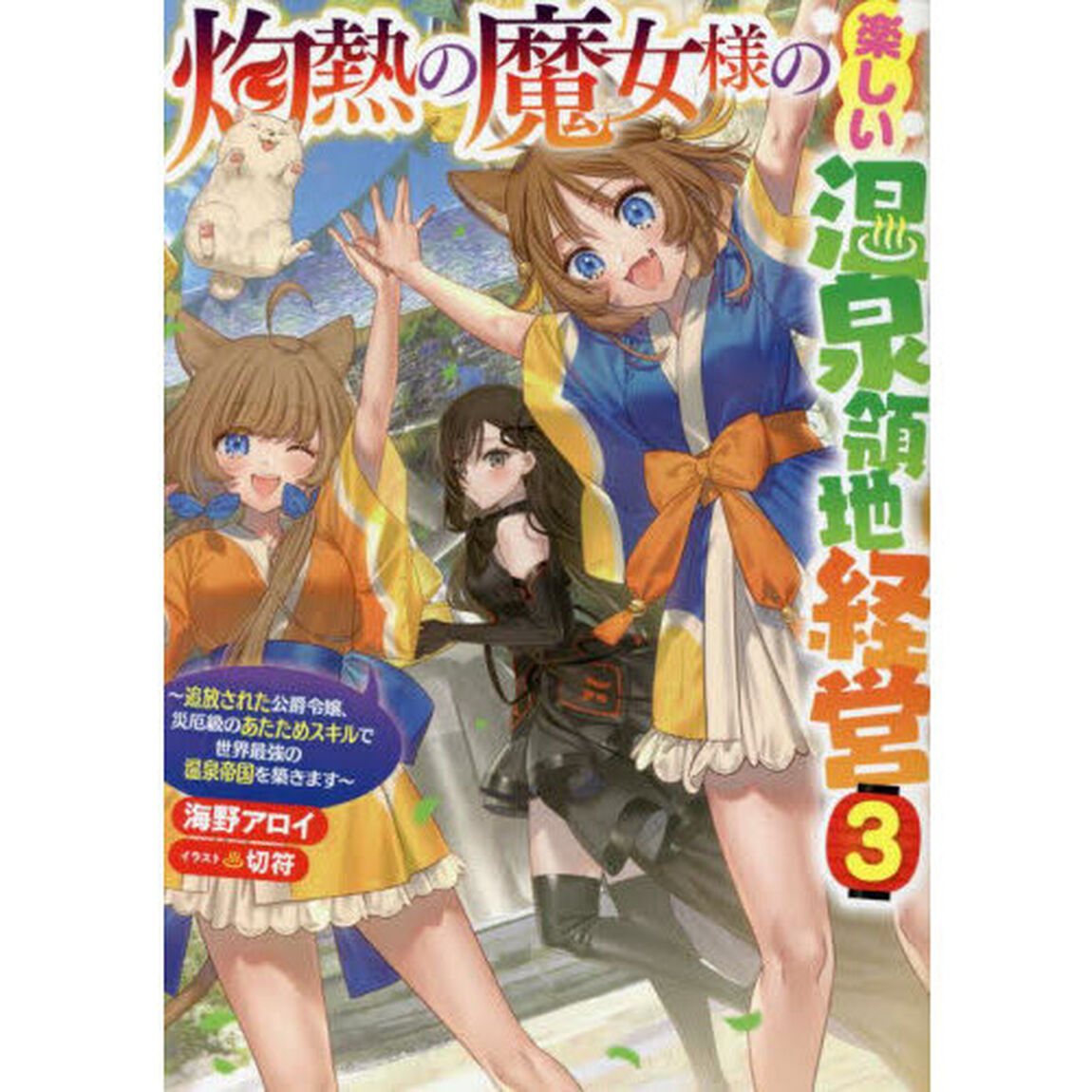灼熱の魔女様の楽しい温泉領地経営　追放された公爵令嬢、災厄級のあたためスキルで世界最強の温泉帝国を築きます　３