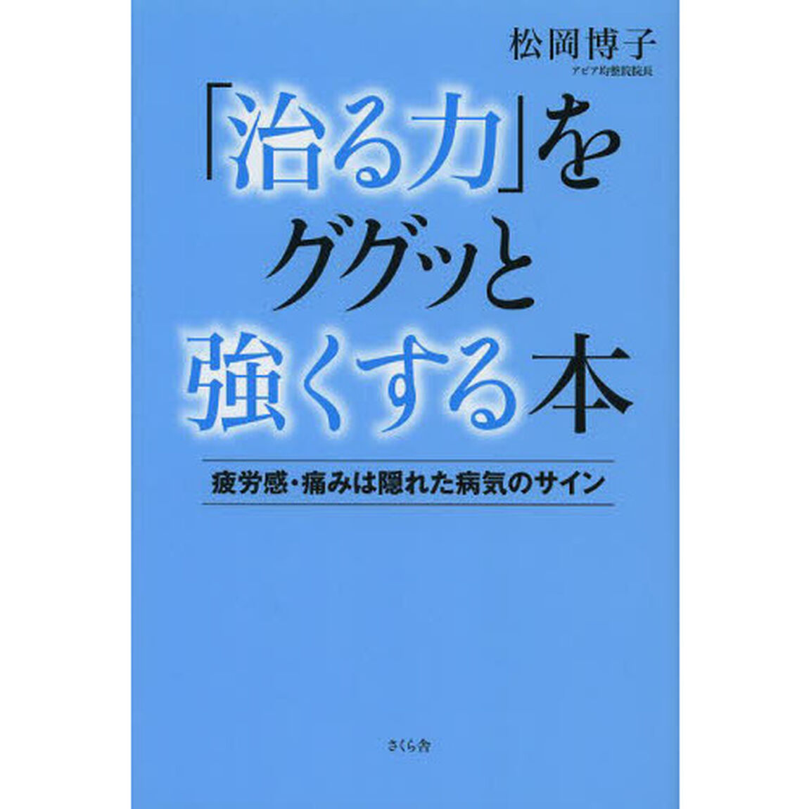 「治る力」をググッと強くする本　疲労感・痛みは隠れた病気のサイン