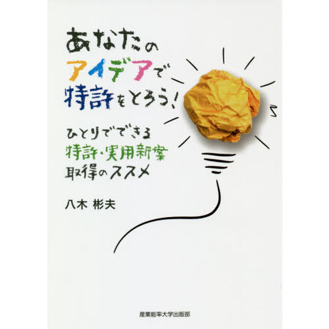あなたのアイデアで特許をとろう！ひとりでできる特許・実用新案取得のススメ
