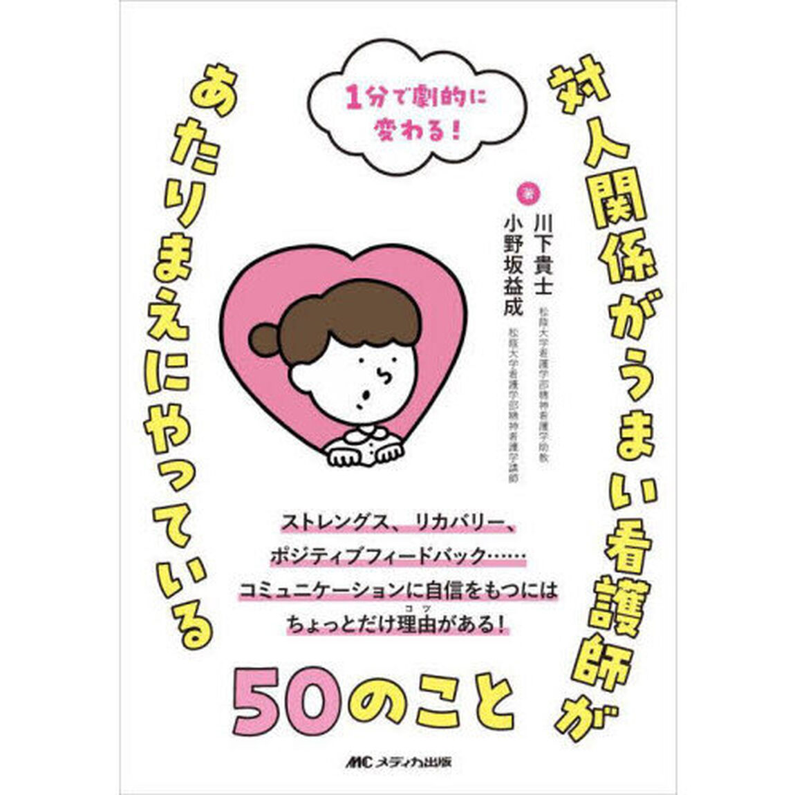 対人関係がうまい看護師があたりまえにやっている５０のこと　１分で劇的に変わる！　ストレングス、リカバリー、ポジティブフィードバック&hellip;&hellip;コミュニケーションに自信をもつにはちょっとだけ理由がある！