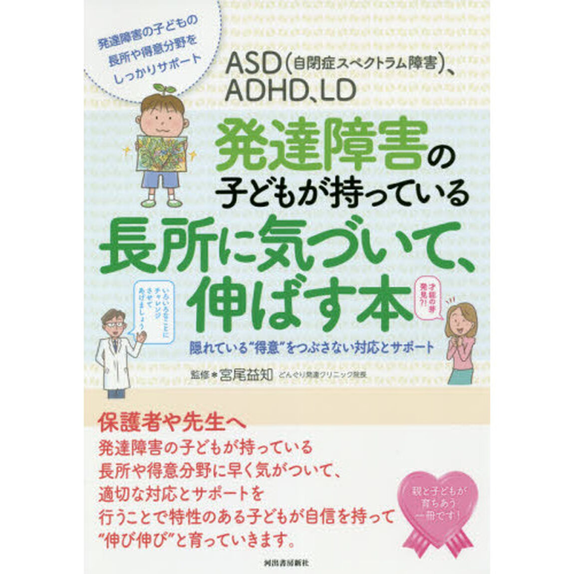 ＡＳＤ〈自閉症スペクトラム障害〉、ＡＤＨＤ、ＬＤ発達障害の子どもが持っている長所に気づいて、伸ばす本　隠れている&ldquo;得意&rdquo;をつぶさない対応とサポート　発達障害の子どもの長所や得意分野をしっかりサポート