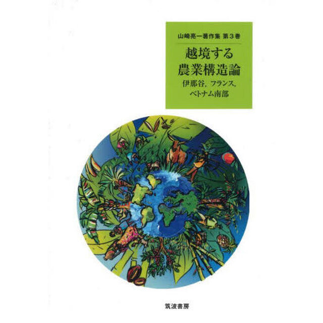 山崎亮一著作集　第３巻「越境する農業構造論　伊那谷，フランス，ベトナム南部」