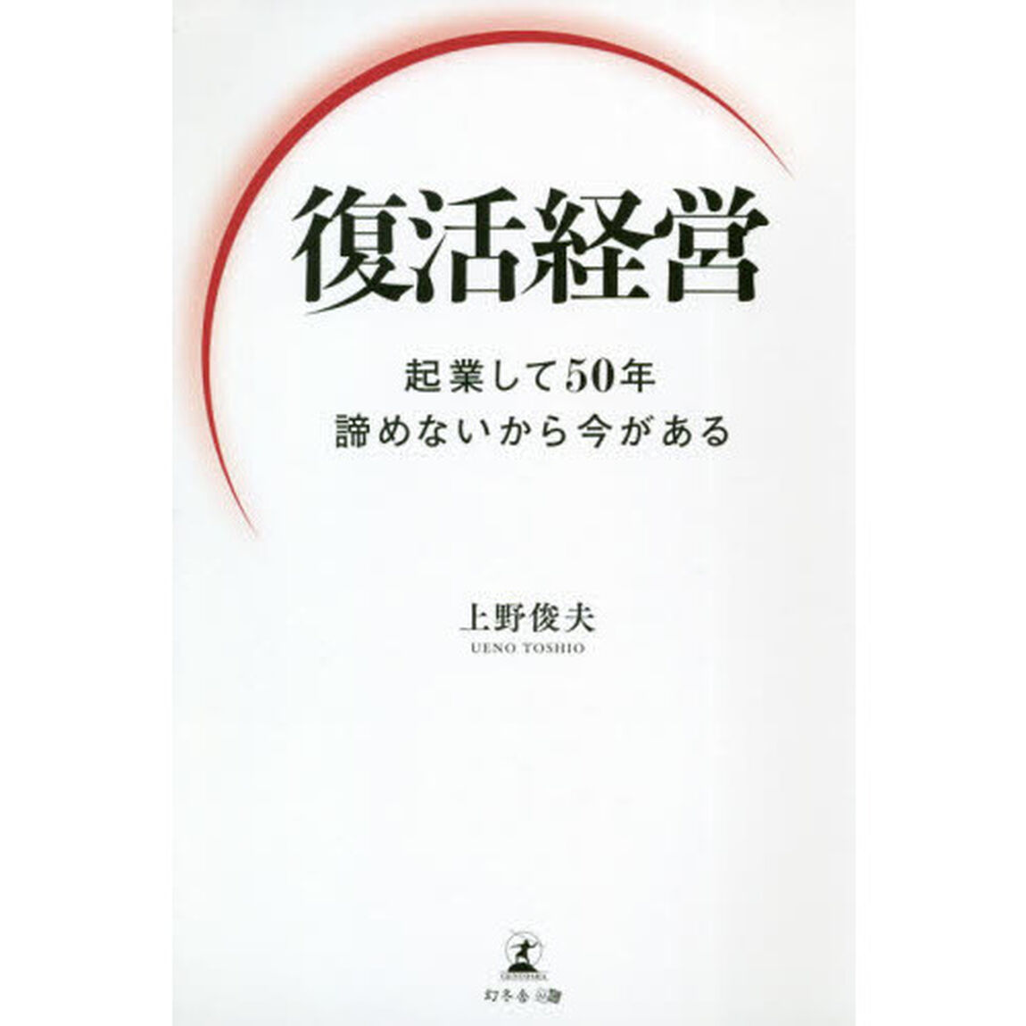 復活経営　起業して５０年諦めないから今がある