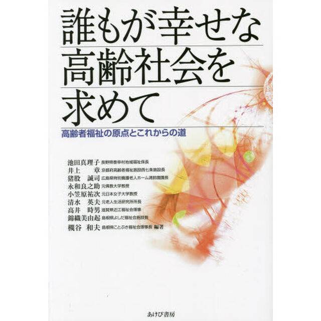 誰もが幸せな高齢社会を求めて　高齢者福祉の原点とこれからの道