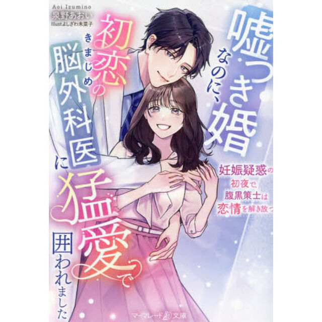 嘘つき婚なのに、初恋のきまじめ脳外科医に猛愛で囲われました　妊娠疑惑の初夜で、腹黒策士は恋情を解き放つ