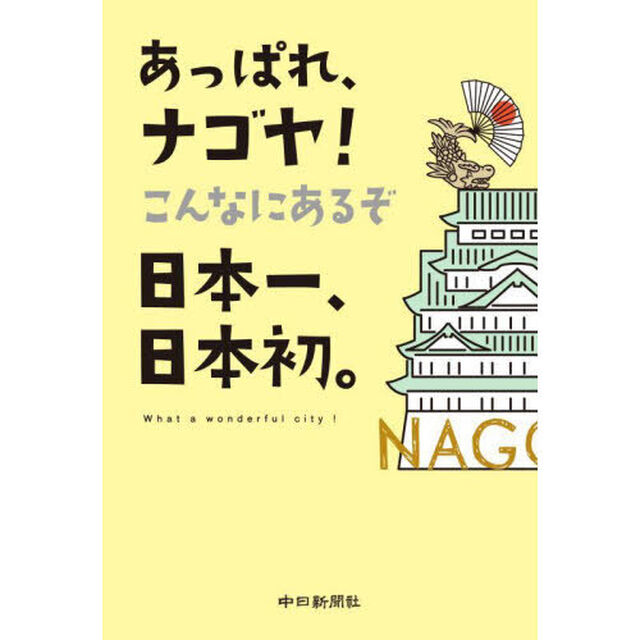 あっぱれ、ナゴヤ！こんなにあるぞ日本一、日本初。　Ｗｈａｔ　ａ　ｗｏｎｄｅｒｆｕｌ　ｃｉｔｙ！