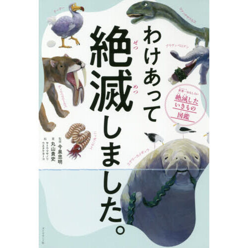 わけあって絶滅しました。 世界一おもしろい絶滅したいきもの図鑑