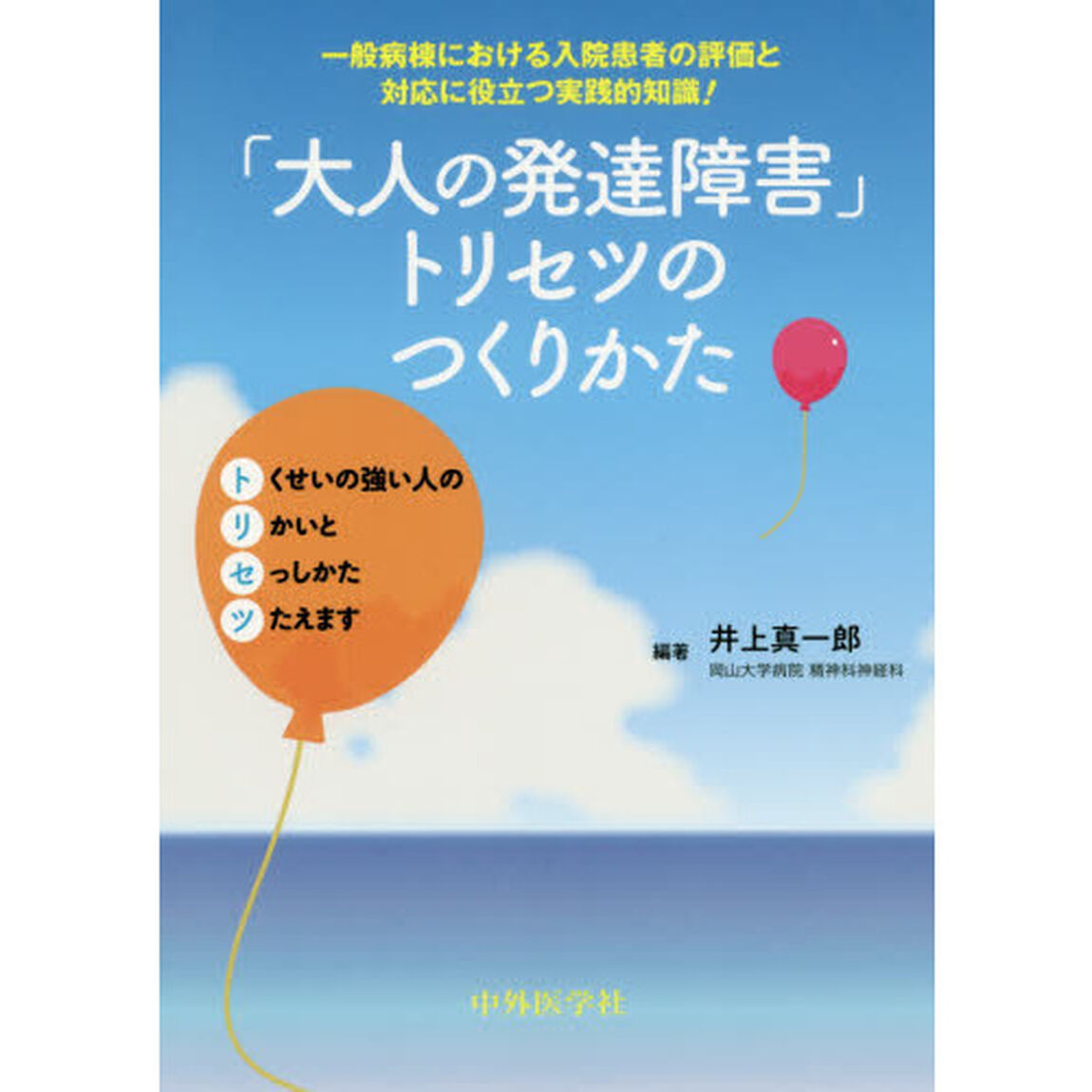 「大人の発達障害」トリセツのつくりかた　一般病棟における入院患者の評価と対応に役立つ実践的知識！