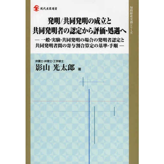 発明／共同発明の成立と共同発明者の認定から評価・処遇へ　一般・実験・共同発明の場合の発明者認定と共同発明者間の寄与割合算定の基準・手順
