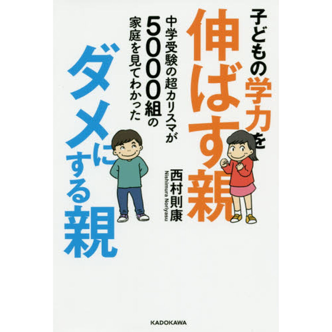 子どもの学力を伸ばす親、ダメにする親　中学受験の超カリスマが５０００組の家庭を見てわかった