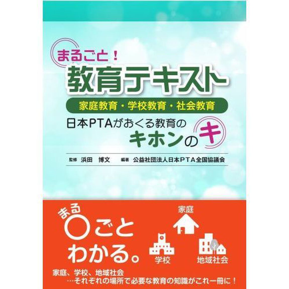 まるごと！教育テキスト　家庭教育・学校教育・社会教育　日本ＰＴＡがおくる教育のキホンのキ