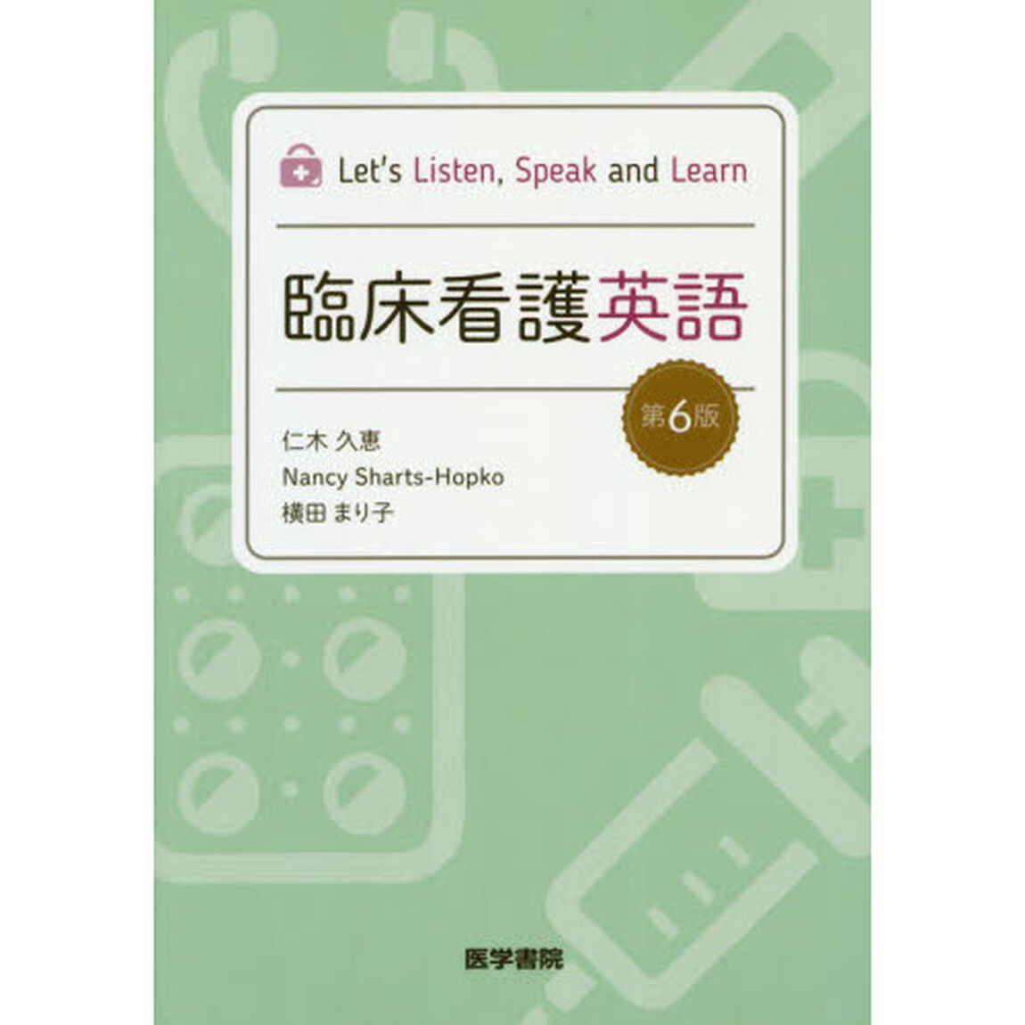 臨床看護英語　Ｌｅｔ&rsquo;ｓ　Ｌｉｓｔｅｎ，Ｓｐｅａｋ　ａｎｄ　Ｌｅａｒｎ「第６版」