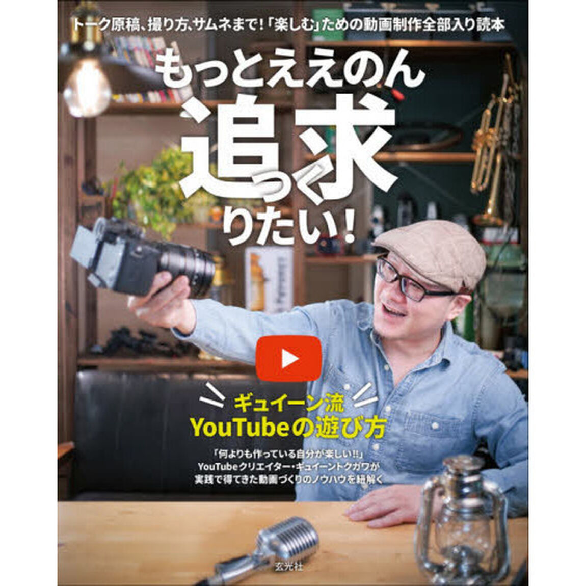 もっとええのん追求（つく）りたい！　ギュイーン流ＹｏｕＴｕｂｅの遊び方　トーク原稿、撮り方、サムネまで！「楽しむ」ための動画制作全部入り読本