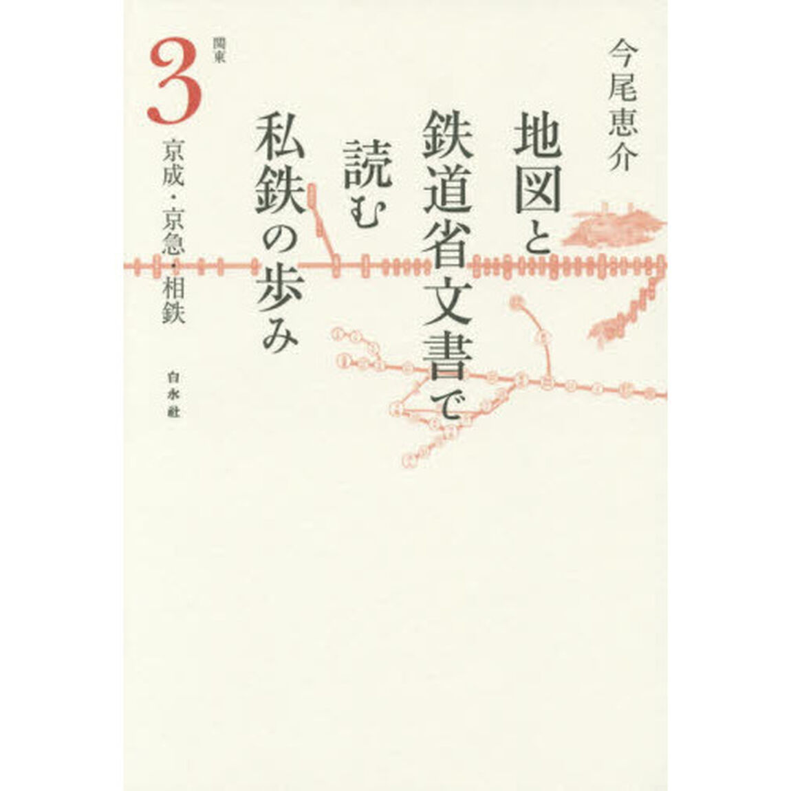 地図と鉄道省文書で読む私鉄の歩み　関東３「京成・京急・相鉄」