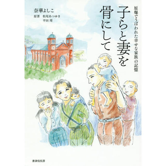 子らと妻を骨にして　原爆でうばわれた幸せな家族の記憶