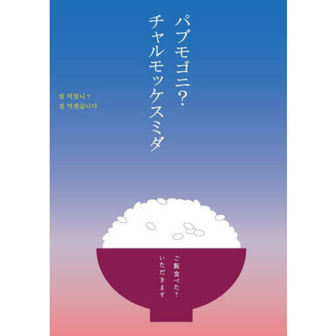 パブモゴニ？チャルモッケスミダ　ご飯食べた？いただきます
