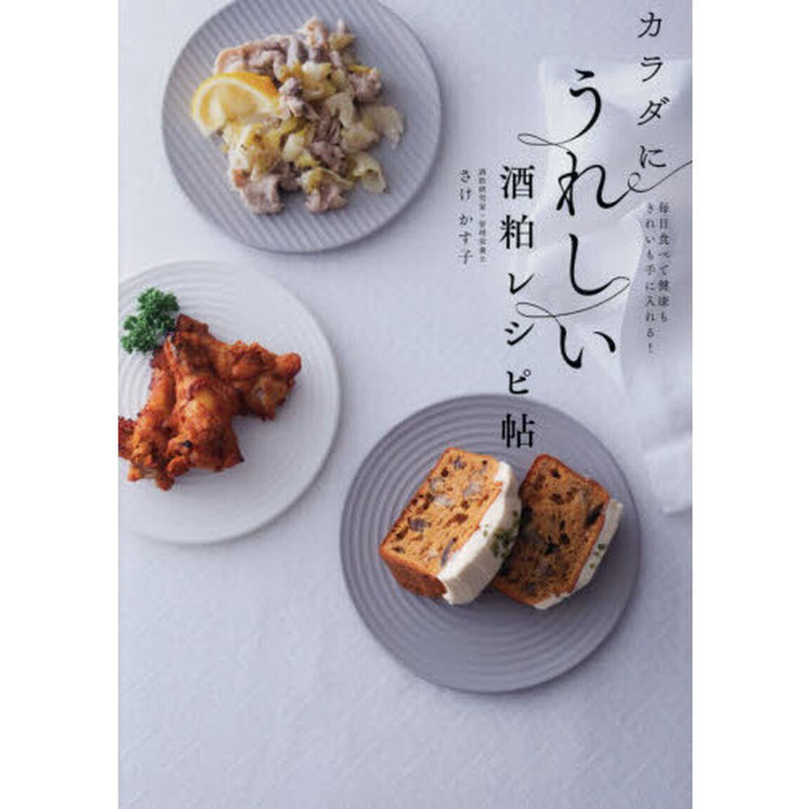 カラダにうれしい酒粕レシピ帖　毎日食べて健康もきれいも手に入れる！
