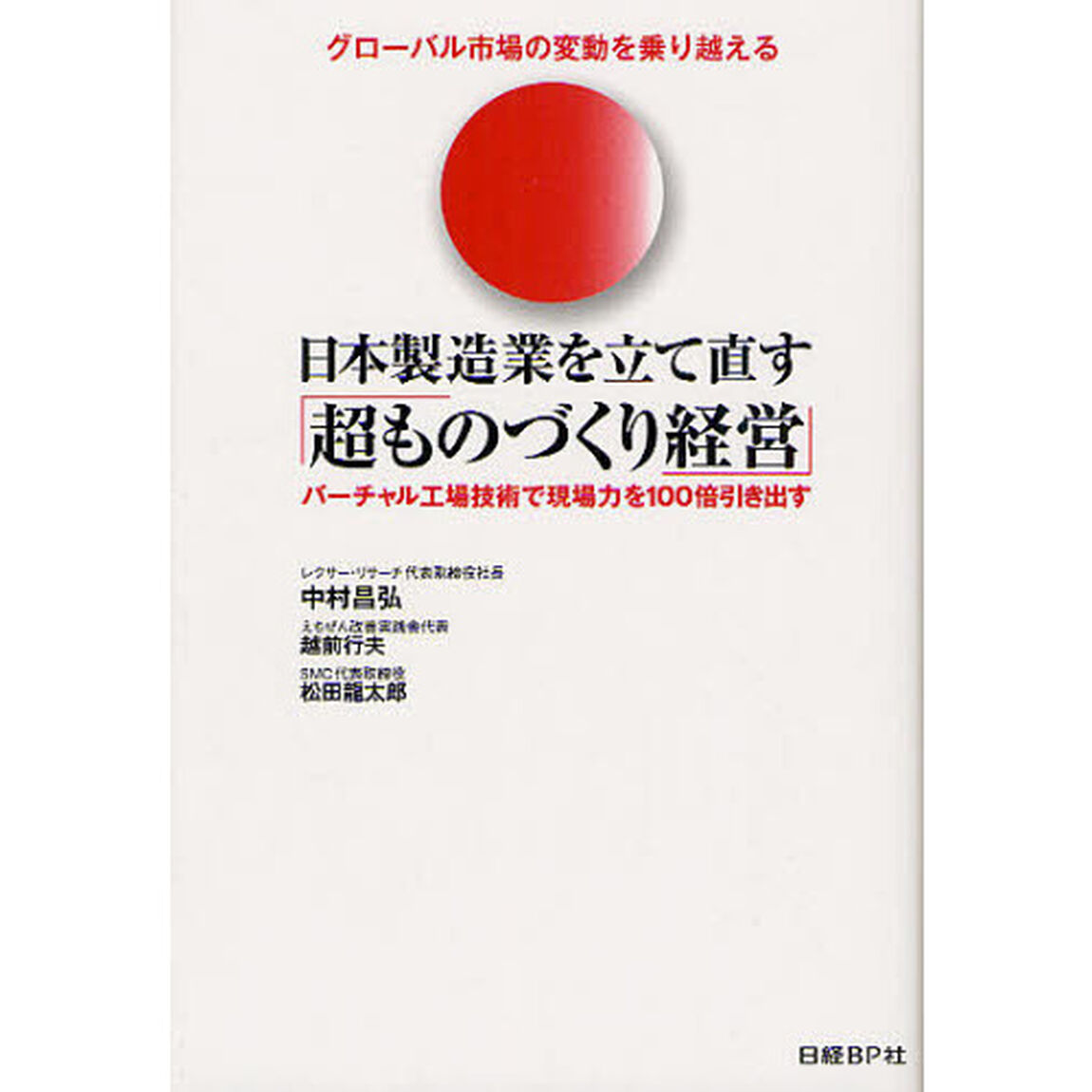 日本製造業を立て直す「超ものづくり経営」　バーチャル工場技術で現場力を１００倍引き出す　グローバル市場の変動を乗り越える