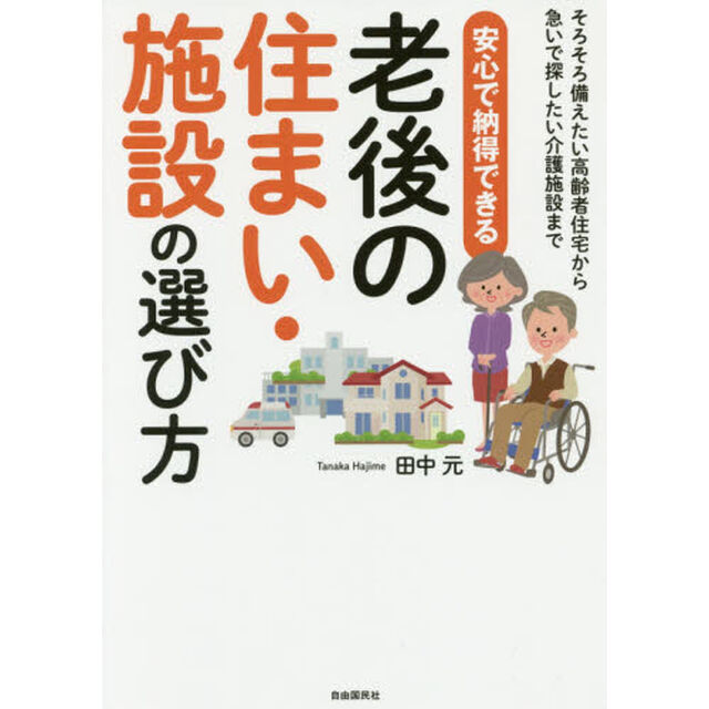 安心で納得できる老後の住まい・施設の選び方　そろそろ備えたい高齢者住宅から急いで探したい介護施設まで