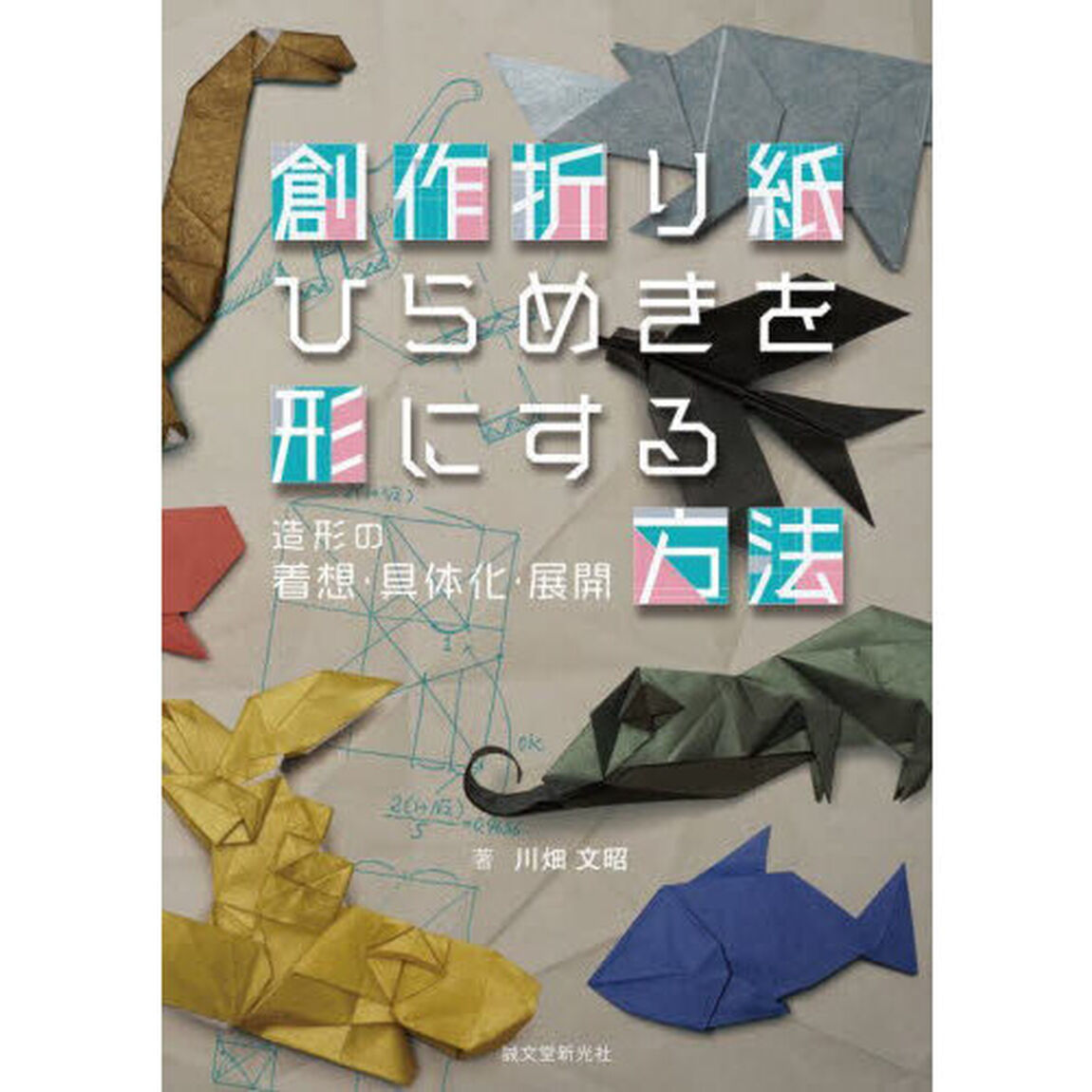 創作折り紙ひらめきを形にする方法　造形の着想・具体化・展開