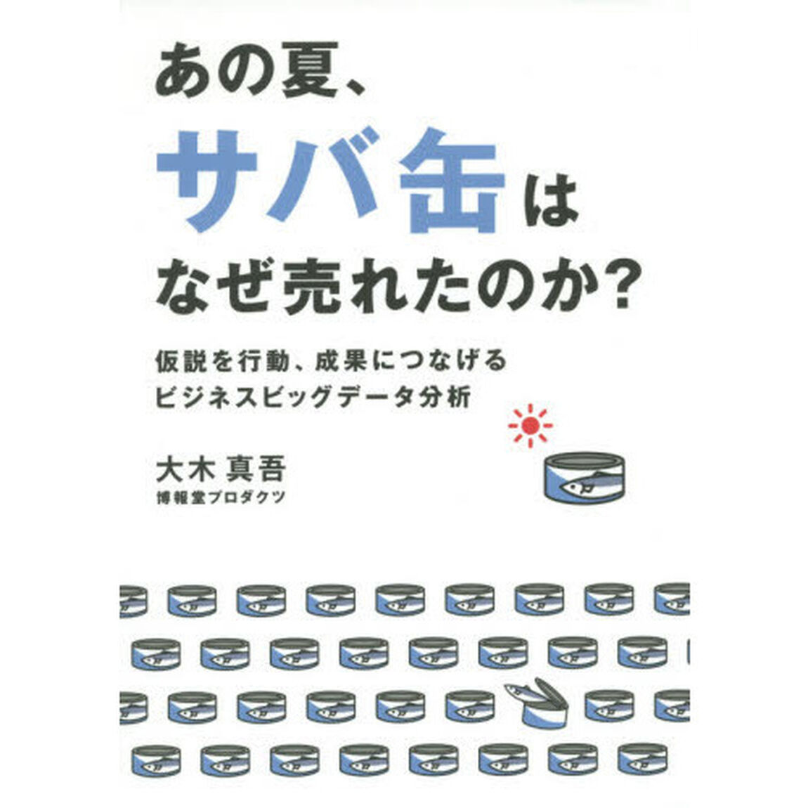 あの夏、サバ缶はなぜ売れたのか？　仮説を行動、成果につなげるビジネスビッグデータ分析
