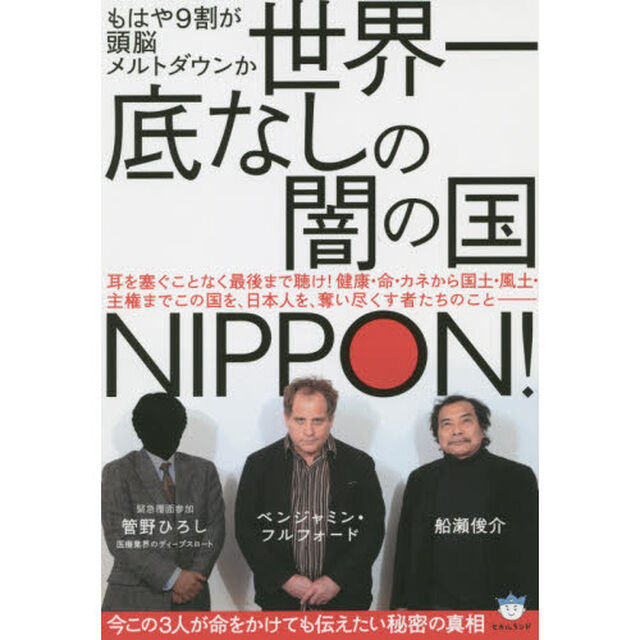 世界一底なしの闇の国ＮＩＰＰＯＮ！　もはや９割が頭脳メルトダウンか　今この３人が命をかけても伝えたい秘密の真相