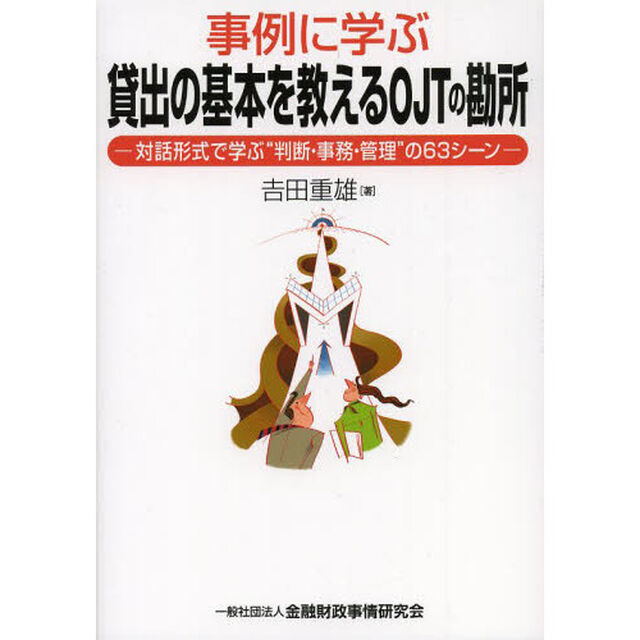 事例に学ぶ貸出の基本を教えるＯＪＴの勘所　対話形式で学ぶ&ldquo;判断・事務・管理&rdquo;の６３シーン