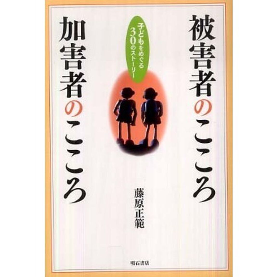 被害者のこころ加害者のこころ　子どもをめぐる３０のストーリー